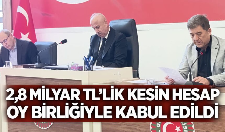 2,8 milyar TL’lik kesin hesap oy birliğiyle kabul edildi