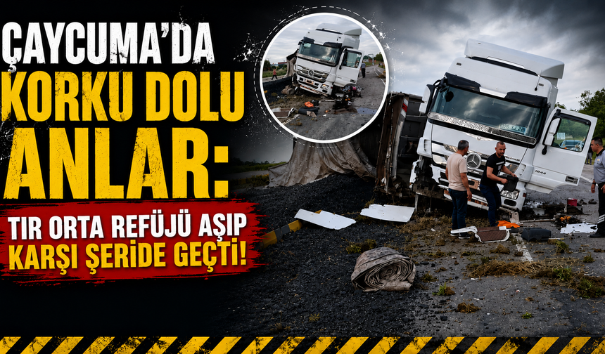 Çaycuma’da korku dolu anlar: Tır orta refüj açıp karşı şeride geçti!