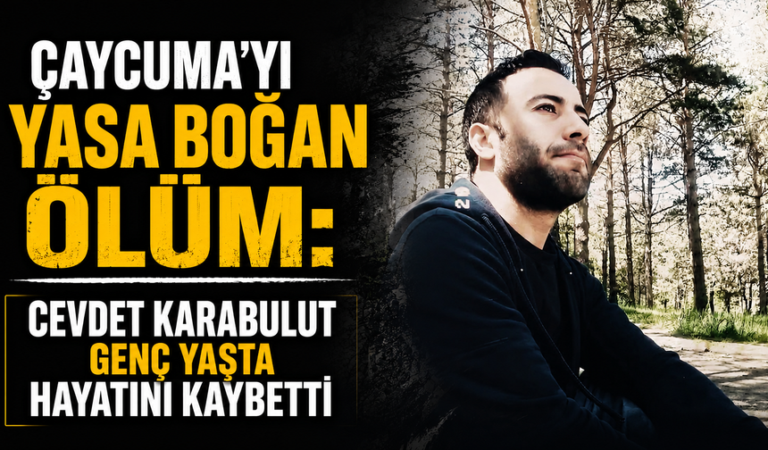 Çaycuma’yı yasa boğan ölüm: Cevdet Karabulut  genç yaşta hayatını kaybetti
