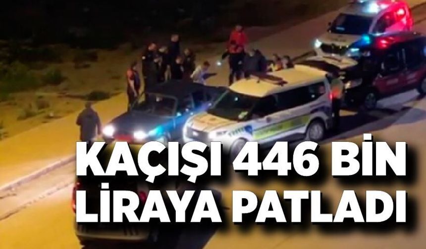 Kaçışı 446 bin liraya patladı