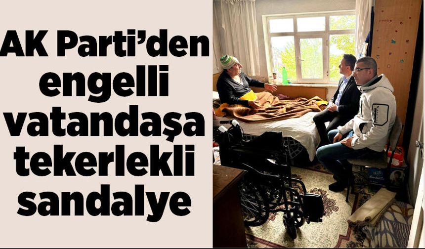 AK Parti’den engelli vatandaşa tekerlekli sandalye