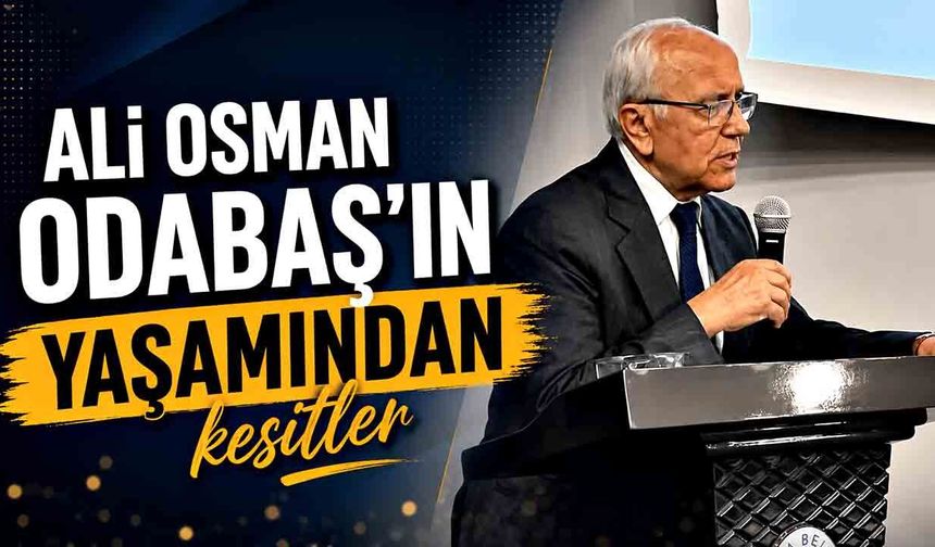 Ali Osman Odabaş’ın yaşamından kesitler