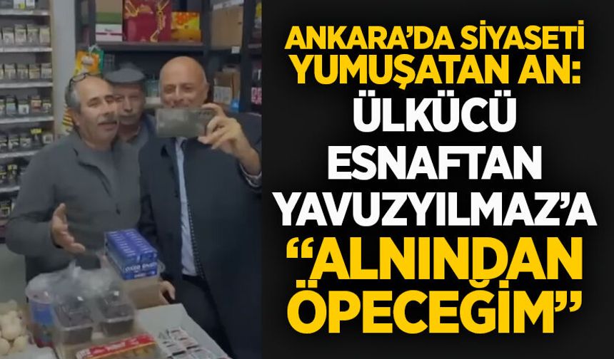 Ankara’da Siyaseti Yumuşatan An: Ülkücü Esnaftan Yavuzyılmaz’a “Alnından Öpeceğim”