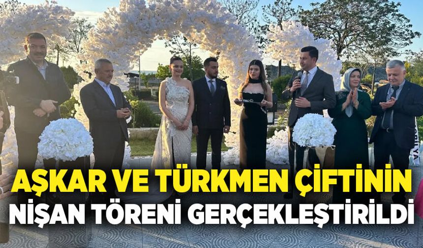 Aşkar ve Türkmen çiftinin nişan töreni gerçekleştirildi