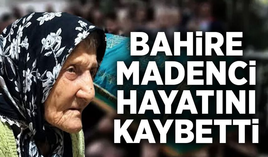Bahire Madenci hayatını kaybetti