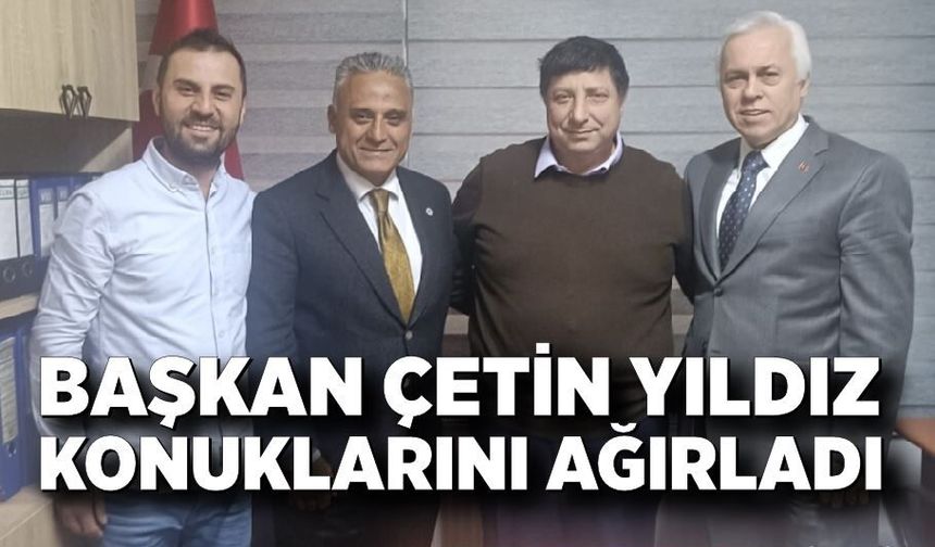 Başkan Çetin Yıldız konuklarını ağırladı