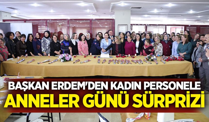 Başkan Erdem'den kadın personele Anneler Günü sürprizi