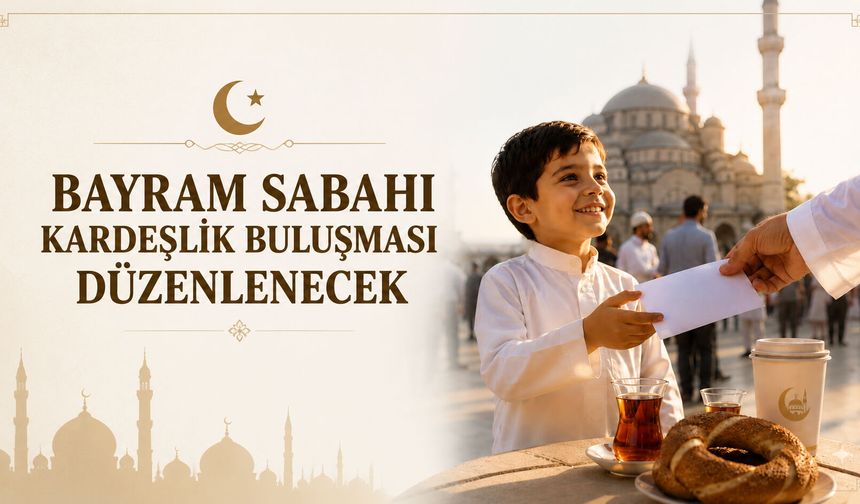 Bayram sabahı kardeşlik buluşması düzenlenecek