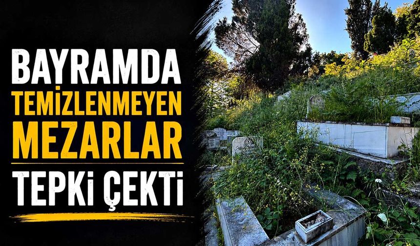 Bayramda temizlenmeyen mezarlar tepki çekti