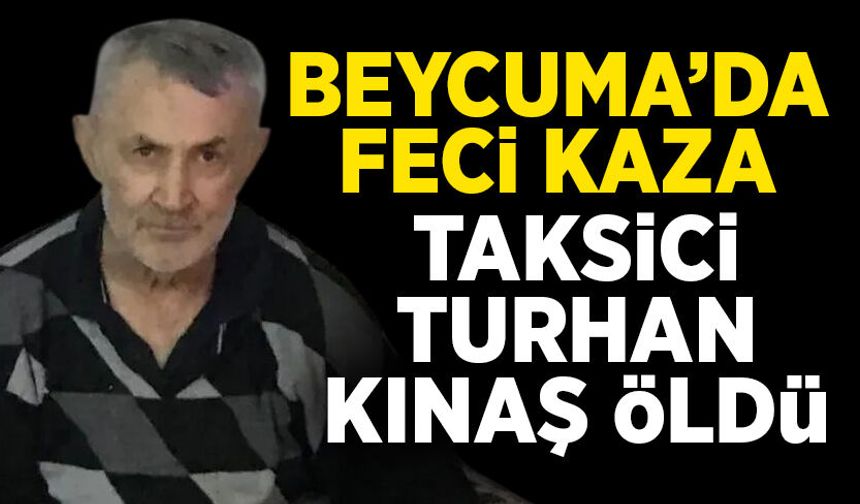 Beycuma’da feci kaza: Taksici Turhan Kınaş öldü