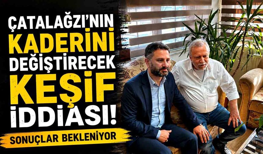 Çatalağzı’nın Kaderini Değiştirecek Keşif İddiası! Sonuçlar bekleniyor