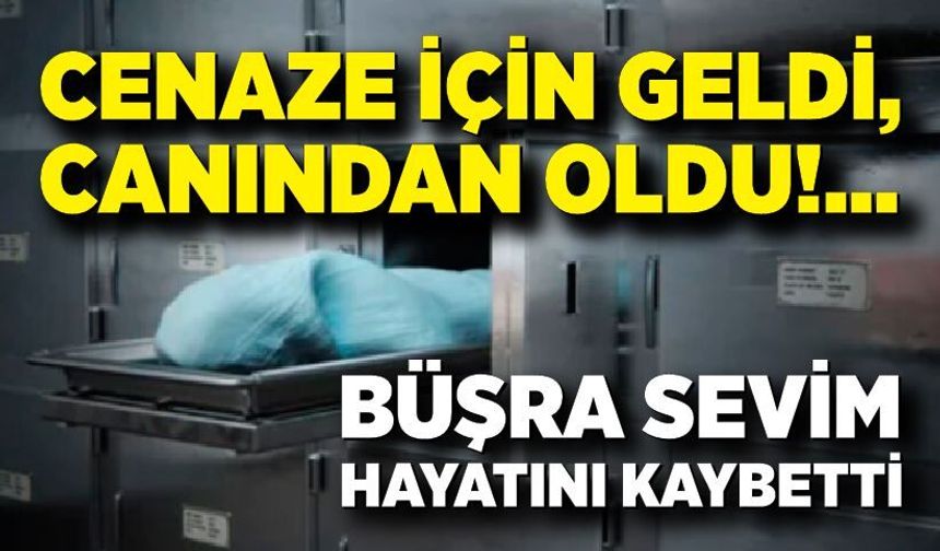 Köye cenaze için geldi, hastaneden cenazesi çıktı