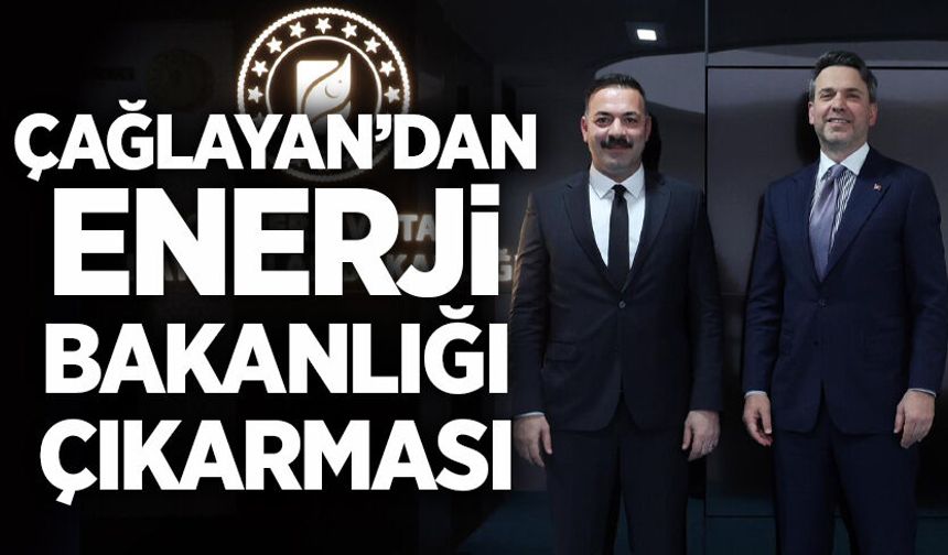 Başkan Çağlayan, Enerji Bakanlığını ziyaret etti