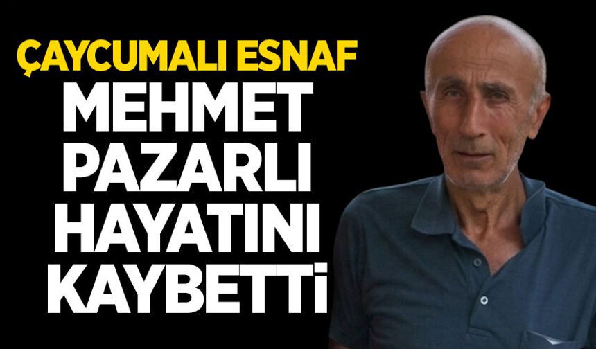 Çaycumalı esnaf Mehmet Pazarlı hayatını kaybetti