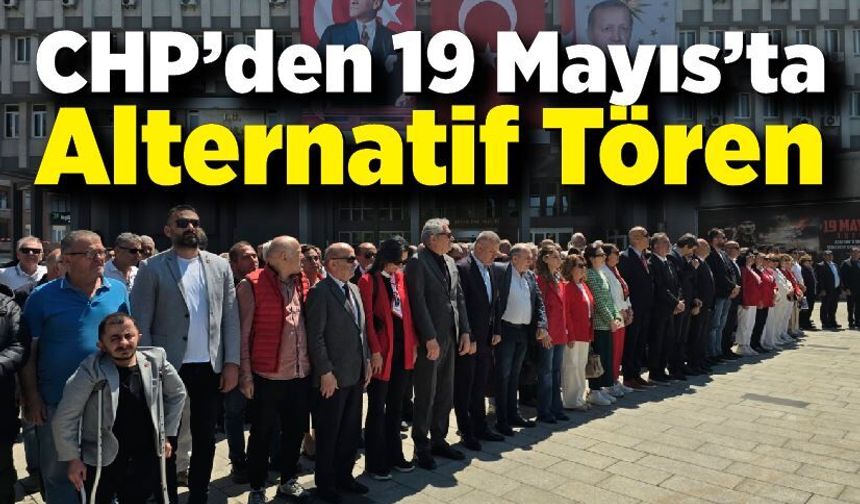 CHP’den 19 Mayıs’ta Alternatif Tören