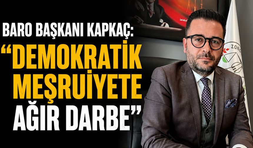 Baro Başkanı Kapkaç: “Demokratik meşruiyete ağır darbe”