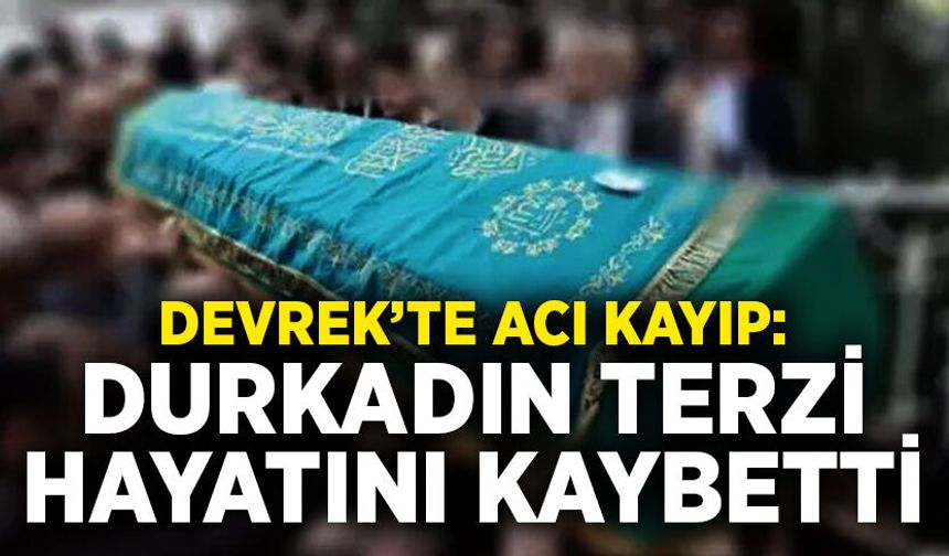 Devrek’te acı kayıp: Durkadın Terzi hayatını kaybetti