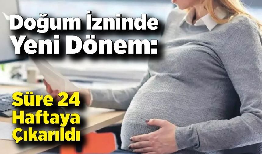 Doğum izni 24 haftaya çıktı: Ödemeler otomatik yatacak