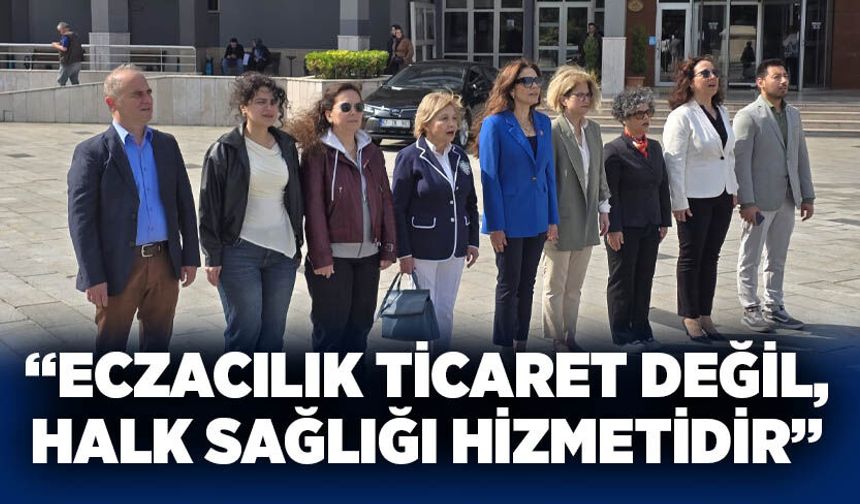 “Eczacılık ticaret değil, halk sağlığı hizmetidir”