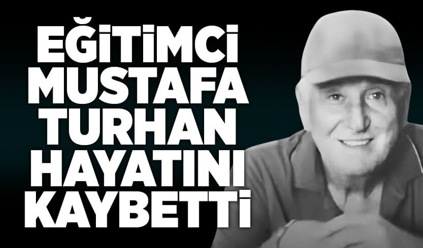 Eğitimci Mustafa Turhan hayatını kaybetti