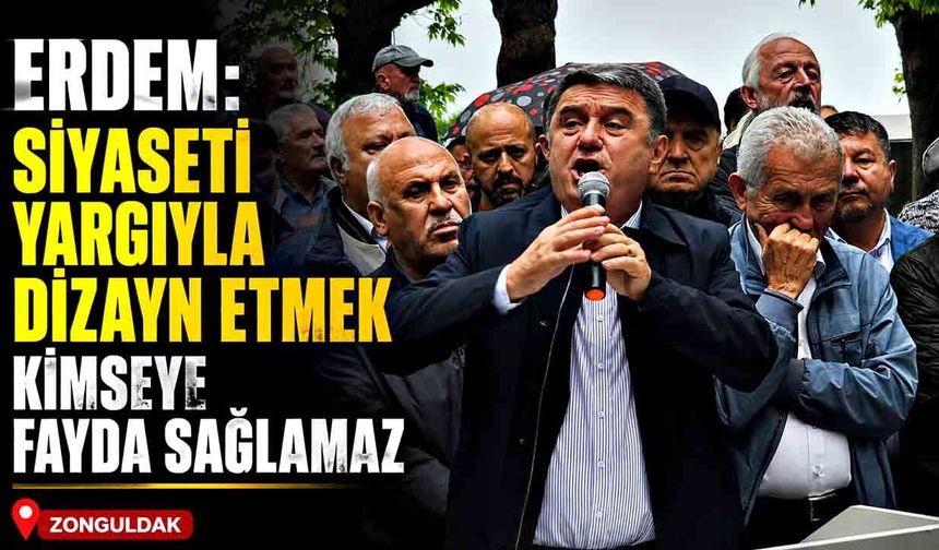 Erdem: Siyaseti Yargıyla Dizayn Etmek Kimseye Fayda Sağlamaz