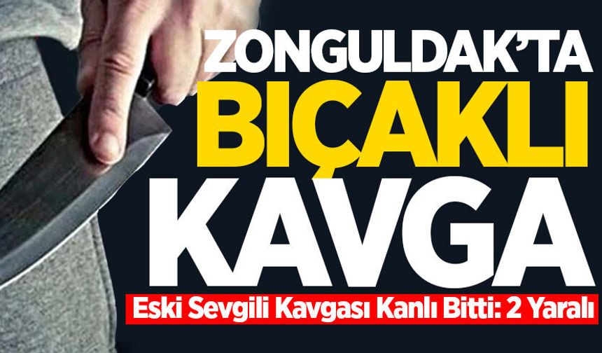 Zonguldak'ta eski sevgili kavgası kanlı bitti: 2 yaralı