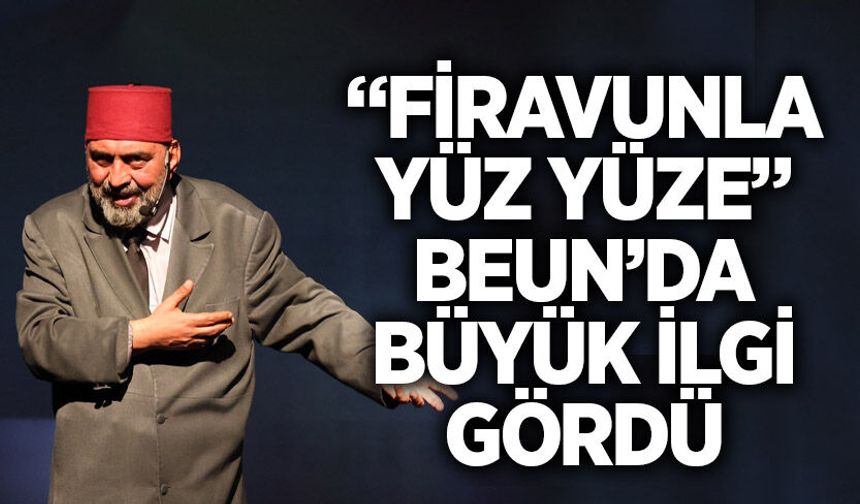 “Firavunla Yüz Yüze” BEUN’da büyük ilgi gördü