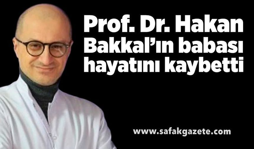 Prof. Dr. Hakan Bakkal’ın babası hayatını kaybetti