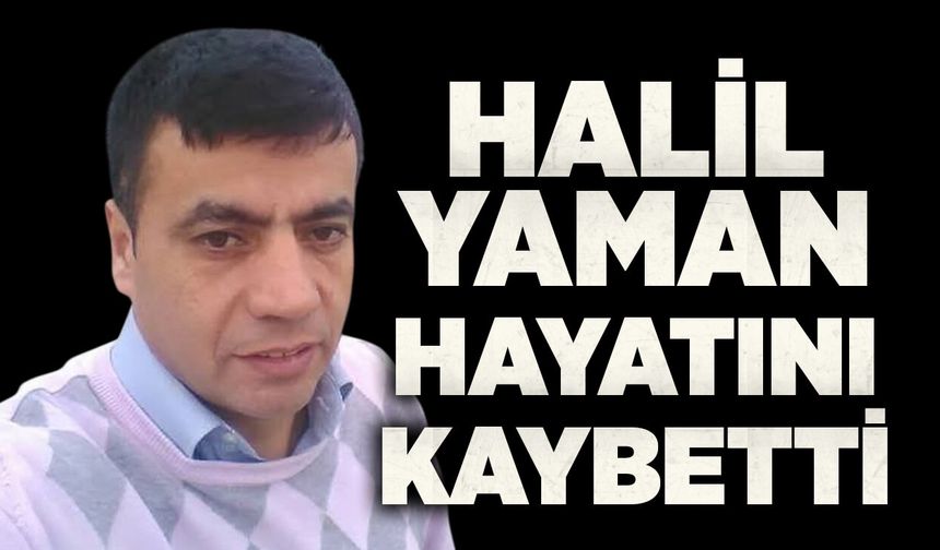 Halil Yaman hayatını kaybetti