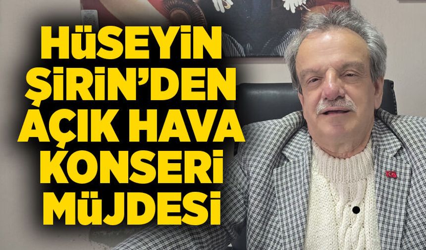 Hüseyin Şirin’den Açık Hava Konseri Müjdesi