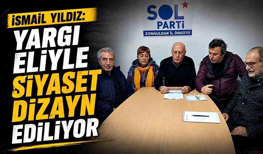 İsmail Yıldız: Yargı eliyle siyaset dizayn ediliyor