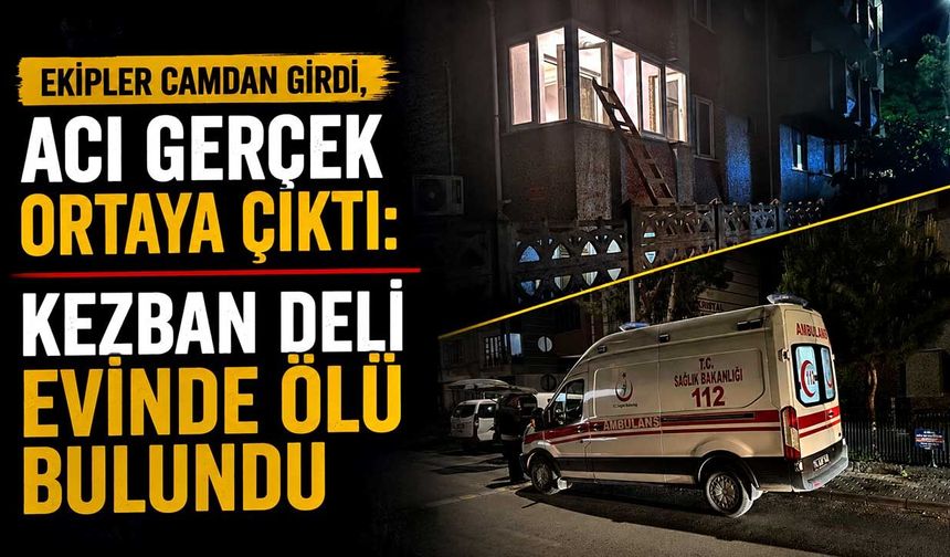 Ekipler camdan girdi, acı gerçek ortaya çıktı: Kezban Deli evinde ölü bulundu