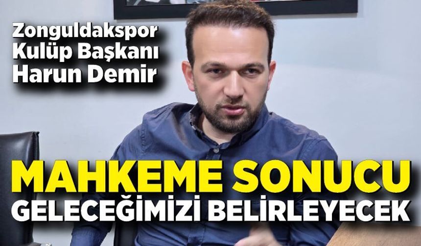 Zonguldakspor Başkanı Demir: “Mahkeme Sonucu Geleceğimizi Belirleyecek”