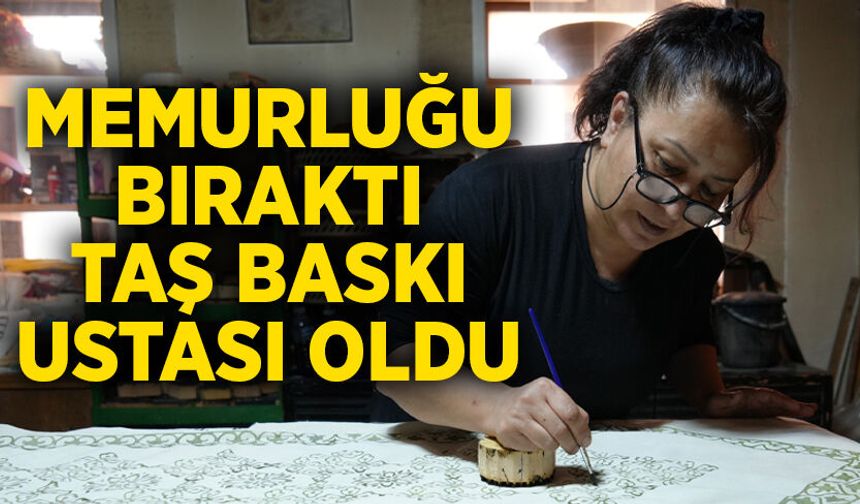 Memurluğu bıraktı, taş baskı ustası oldu