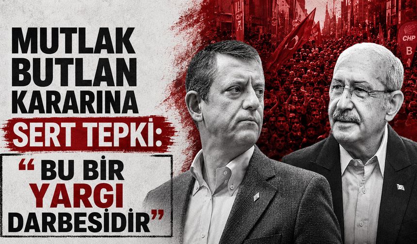 Mutlak butlan kararına sert tepki: “Bu Bir Yargı Darbesidir”