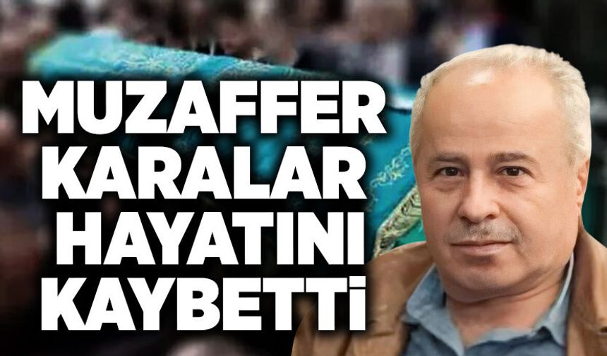 Muzaffer Karalar hayatını kaybetti