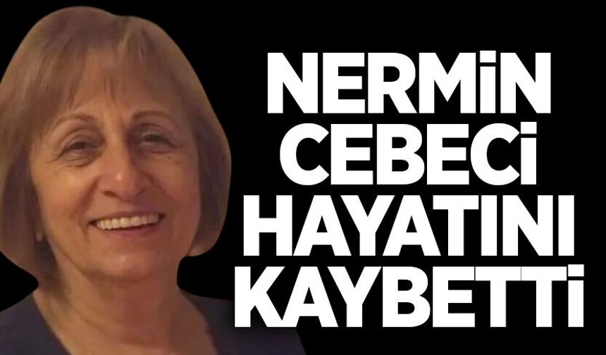 Nermin Cebeci hayatını kaybetti
