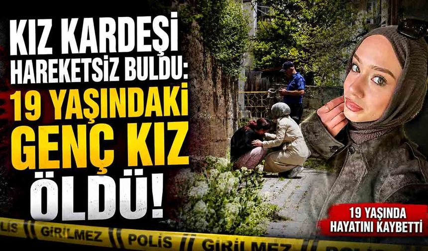 19 yaşındaki genç kız evinde ölü bulundu