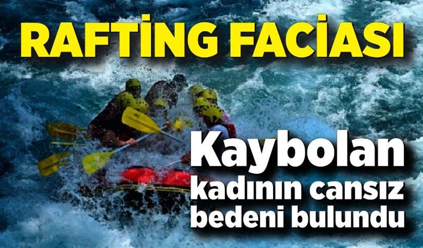 Rafting faciası: Kaybolan kadının cansız bedeni bulundu