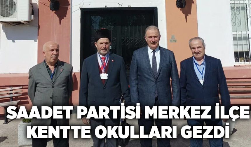 Saadet Partisi Merkez ilçe kentte okulları gezdi