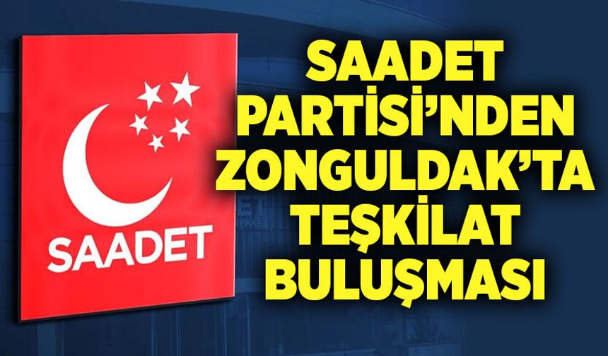 Saadet Partisi’nden Zonguldak’ta teşkilat buluşması
