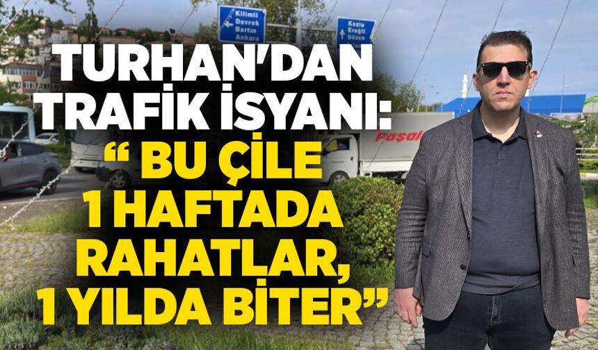 Turhan'dan trafik isyanı: "Bu çile 1 haftada rahatlar, 1 yılda biter"