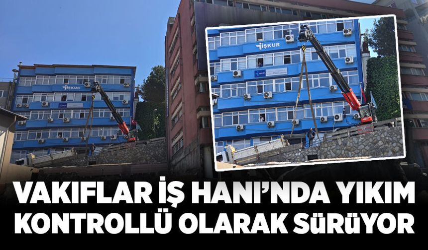 Vakıflar İş Hanı’nda yıkım kontrollü olarak devam ediyor