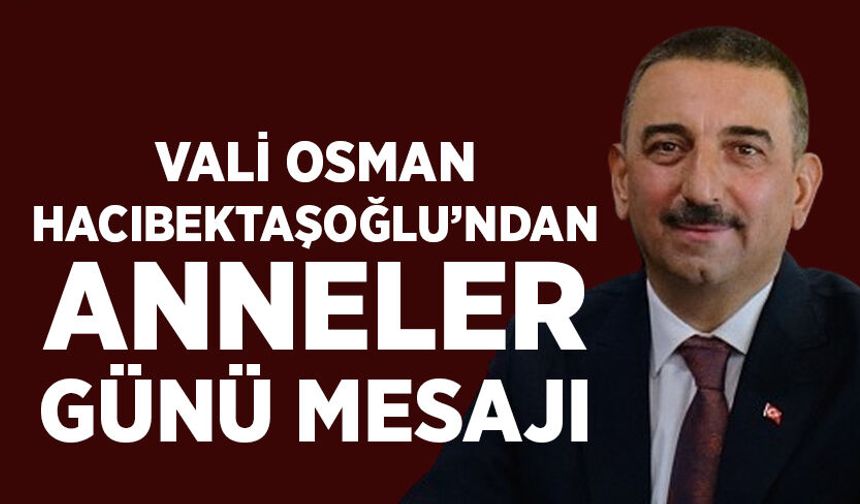 Vali Hacıbektaşoğlu’ndan Anneler Günü mesajı