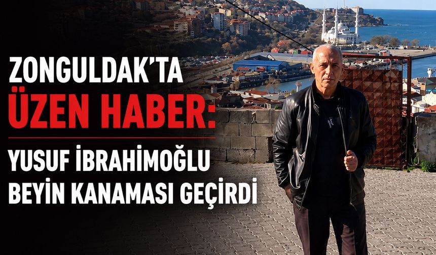 Zonguldak’ta üzen haber: Yusuf İbrahimoğlu beyin kanaması geçirdi