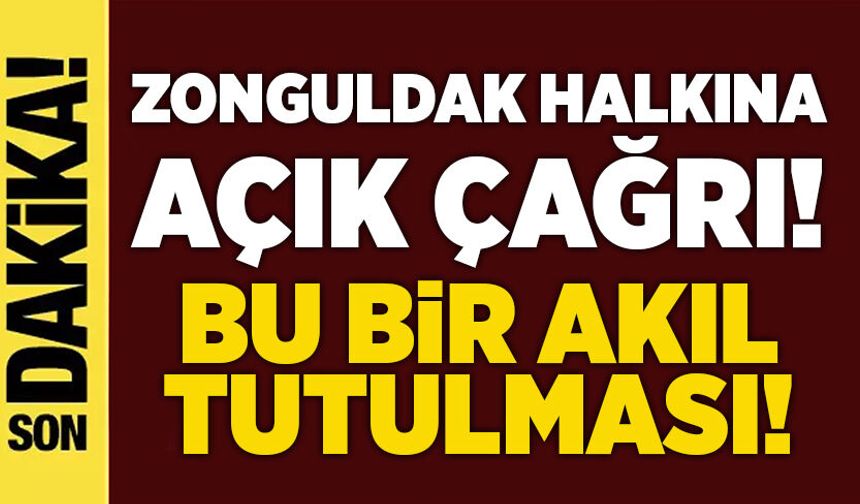 Zonguldak halkına açık çağrı! Bu bir akıl tutulması!