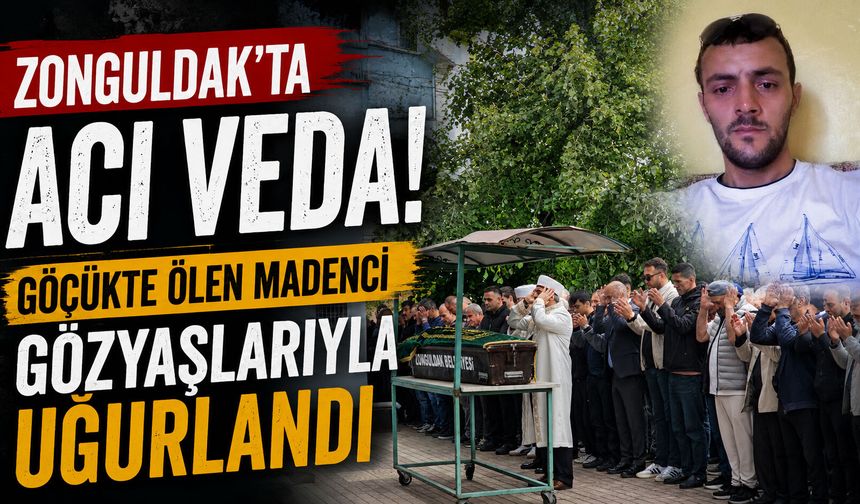 Zonguldak’ta acı veda! Göçükte ölen madenci gözyaşlarıyla uğurlandı