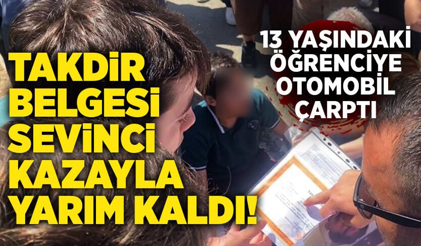 Takdir belgesi sevinci kazayla yarım kaldı! 13 yaşındaki öğrenciye otomobil çarptı