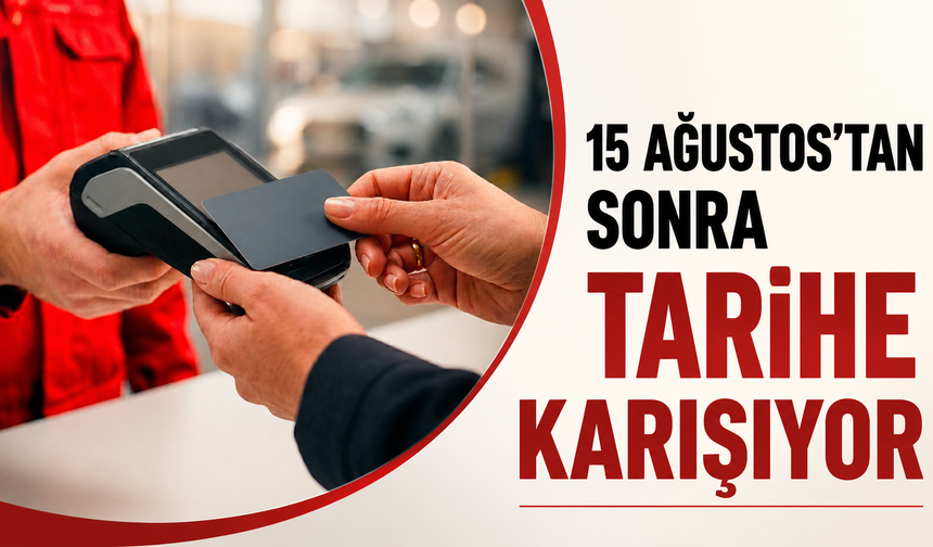 15 Ağustos’tan sonra tarihe karışıyor