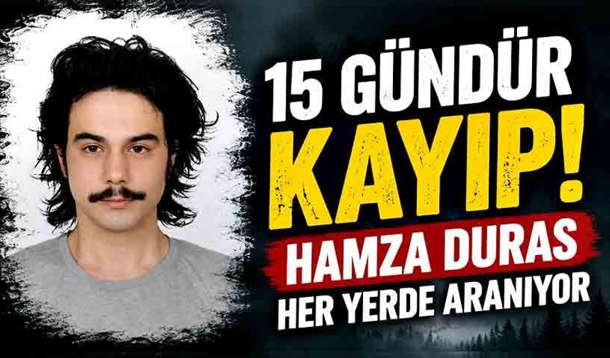 15 Gündür Kayıp! Hamza Duras Her Yerde Aranıyor